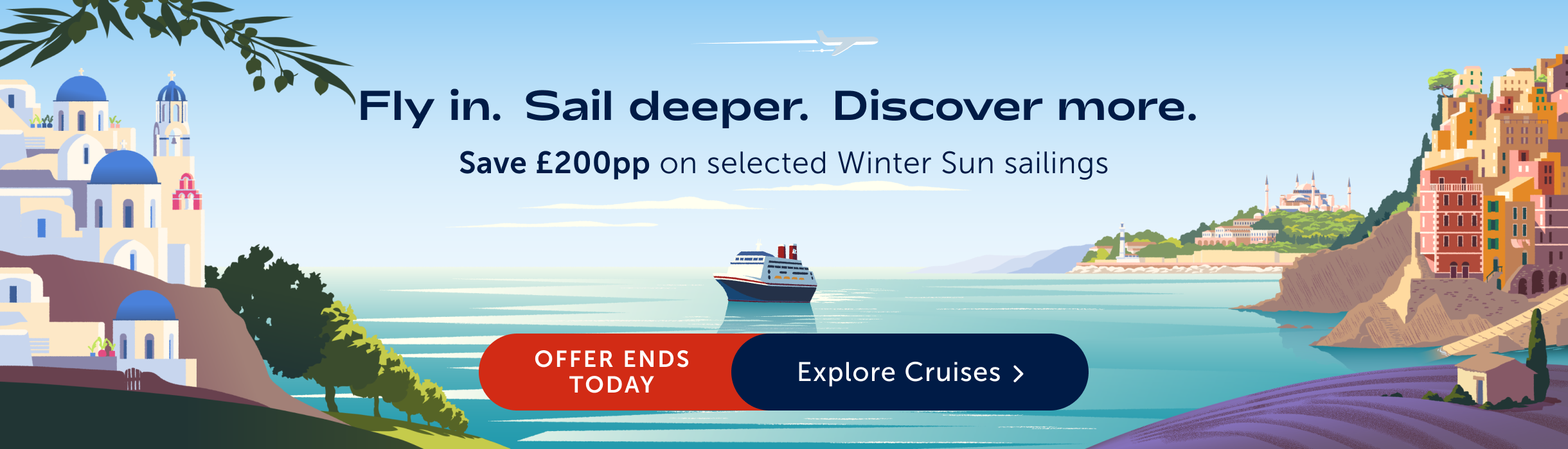 Illustrated Mediterranean coastal scene with cruise ship sailing between whitewashed blue-domed buildings and a coastal city. Text reads: "Fly in. Sail deeper. Discover more. Save £200pp on selected Winter Sun sailings." Buttons: "Offer ends today" and "Explore Cruises."
